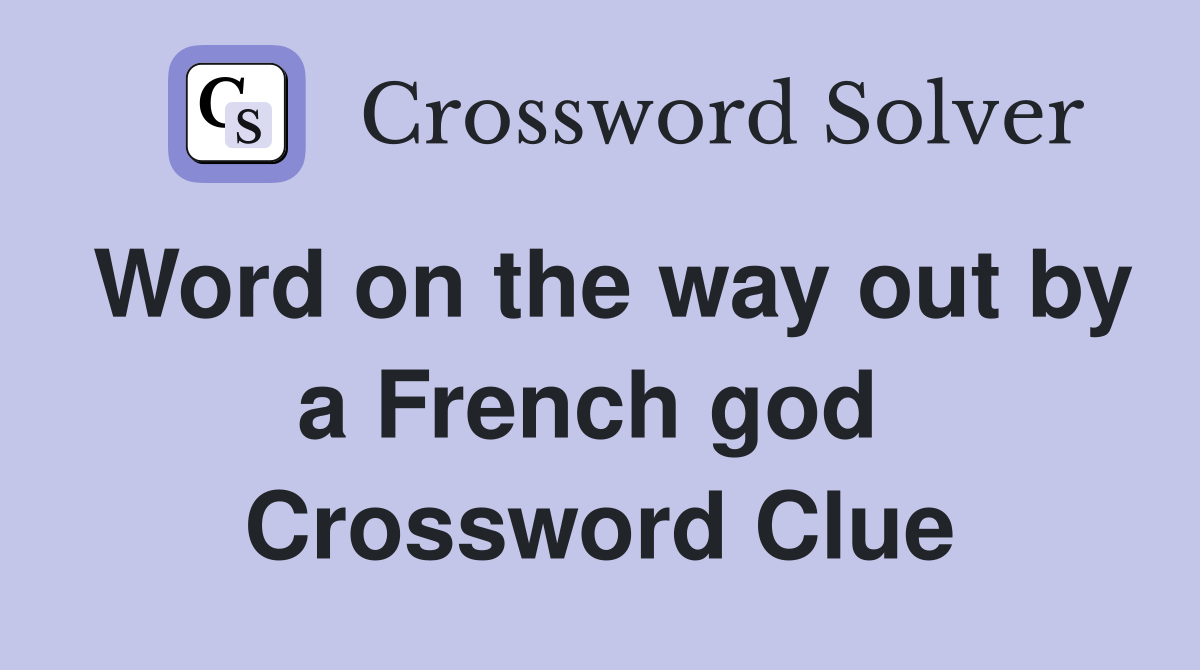 Word on the way out by a French god  Crossword Clue