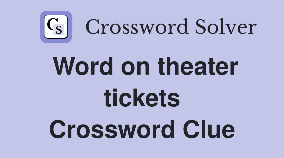 Word on theater tickets Crossword Clue