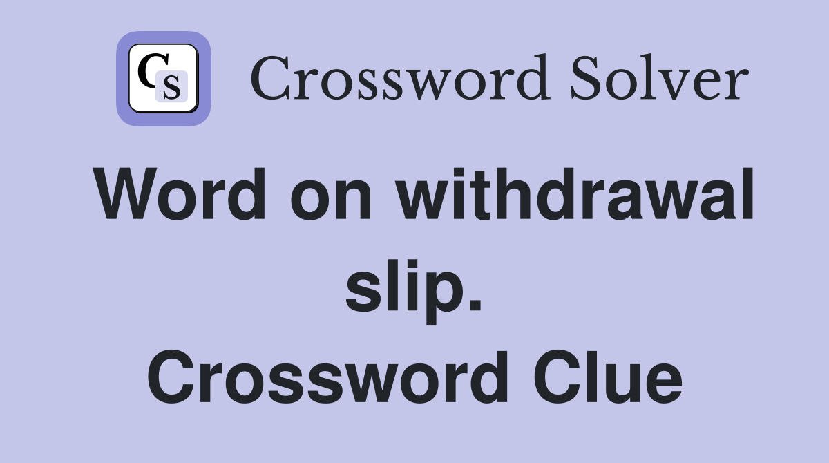Word on withdrawal slip. Crossword Clue