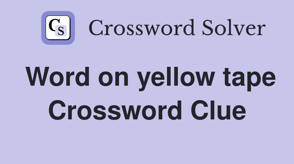 Word on yellow tape Crossword Clue