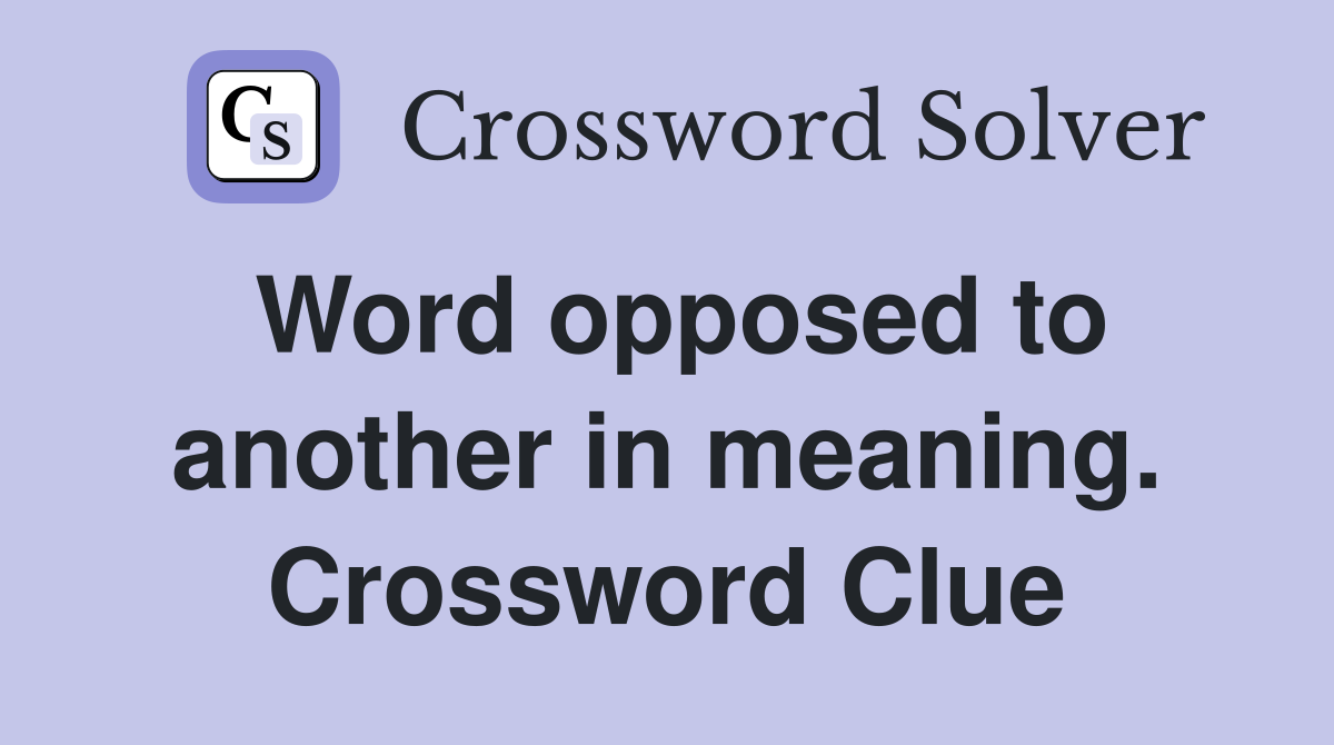 Word opposed to another in meaning. Crossword Clue