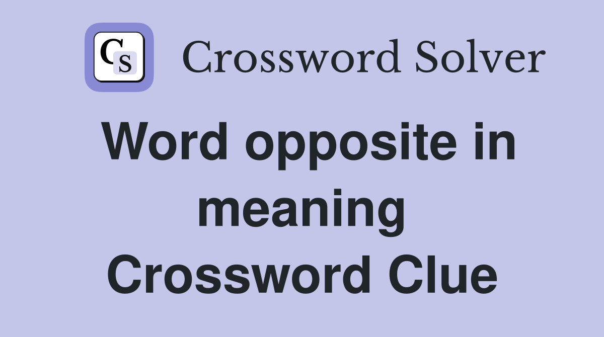 Word opposite in meaning Crossword Clue