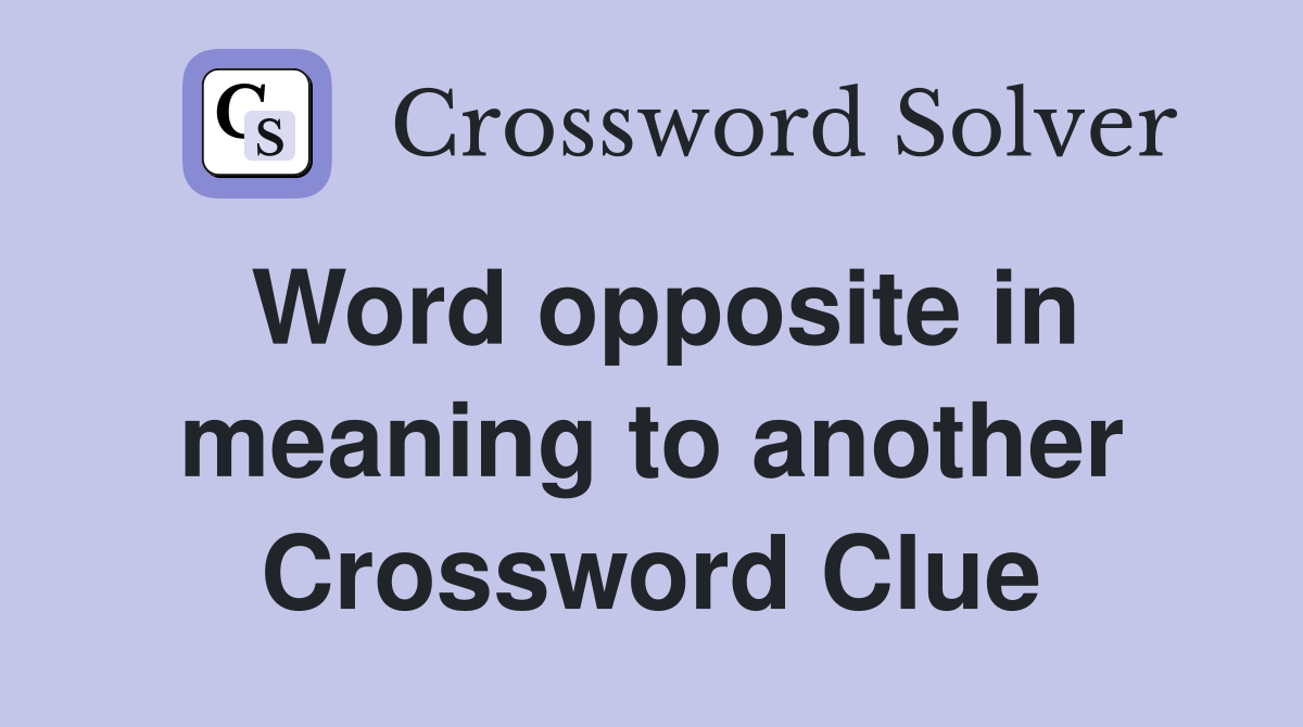 Word opposite in meaning to another Crossword Clue