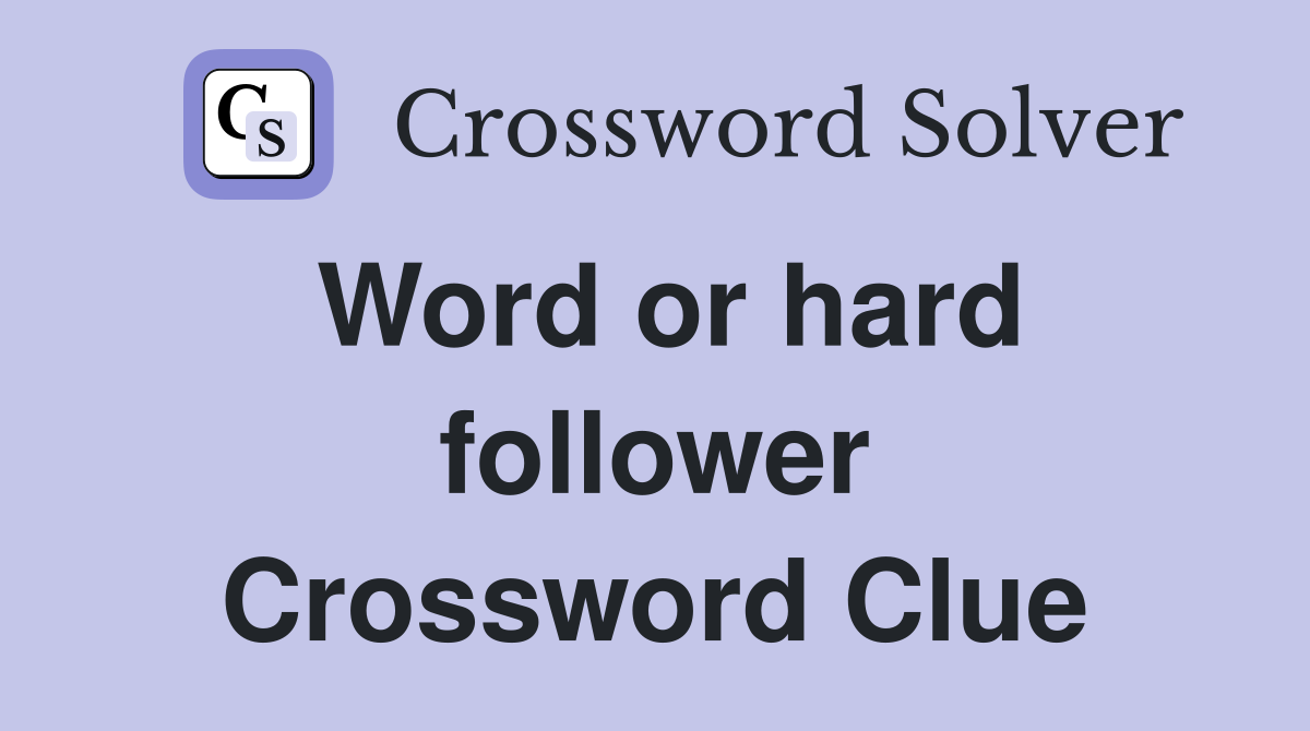 Word or hard follower Crossword Clue