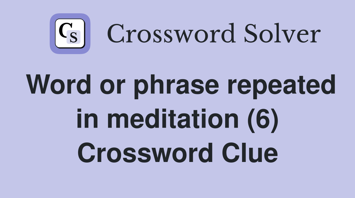 Word or phrase repeated in meditation (6) Crossword Clue
