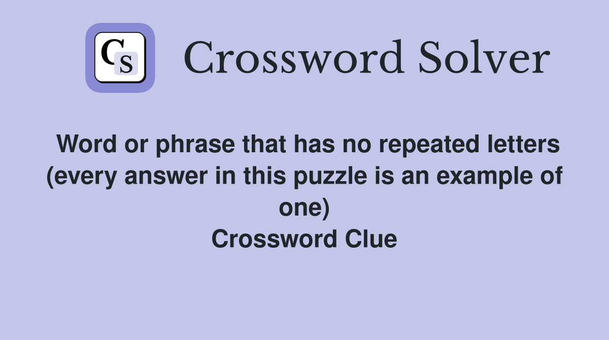 Word or phrase that has no repeated letters (every answer in this puzzle is an example of one) Crossword Clue