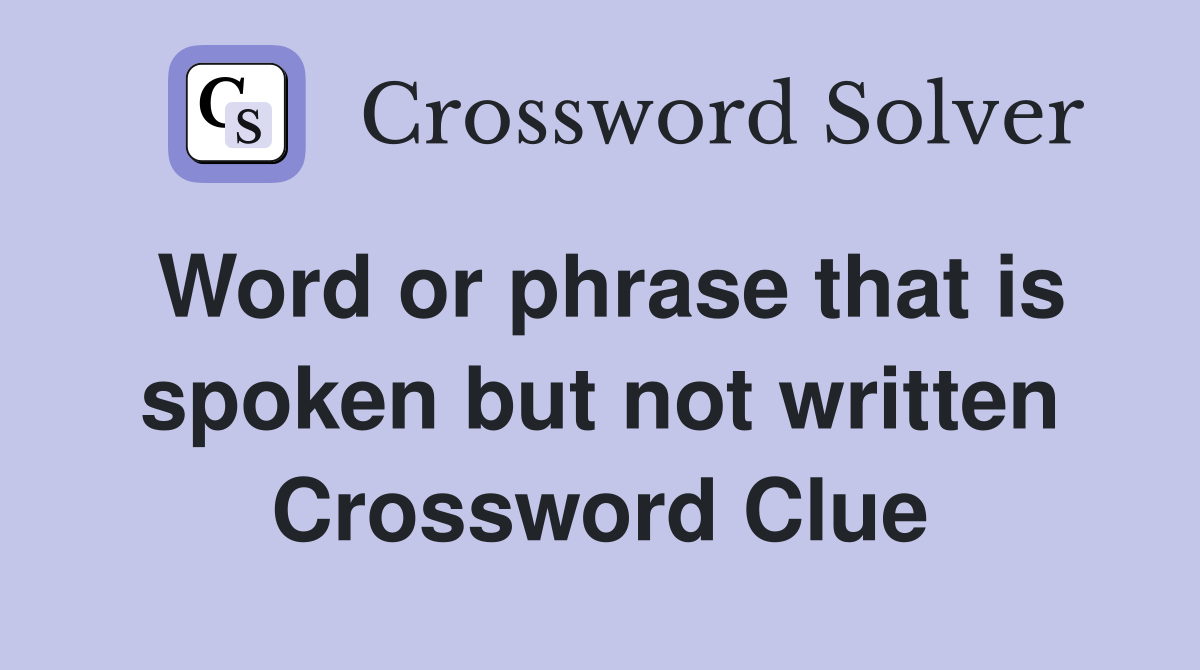 Word or phrase that is spoken but not written Crossword Clue