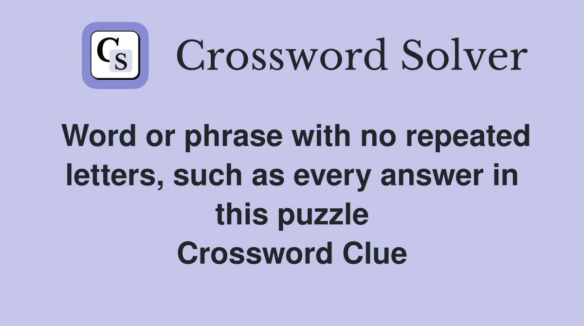 Word or phrase with no repeated letters, such as every answer in this puzzle Crossword Clue