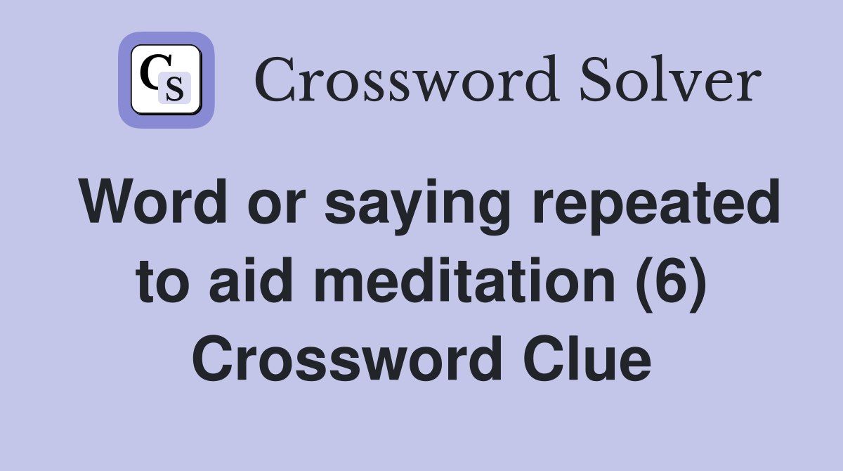 Word or saying repeated to aid meditation (6) Crossword Clue