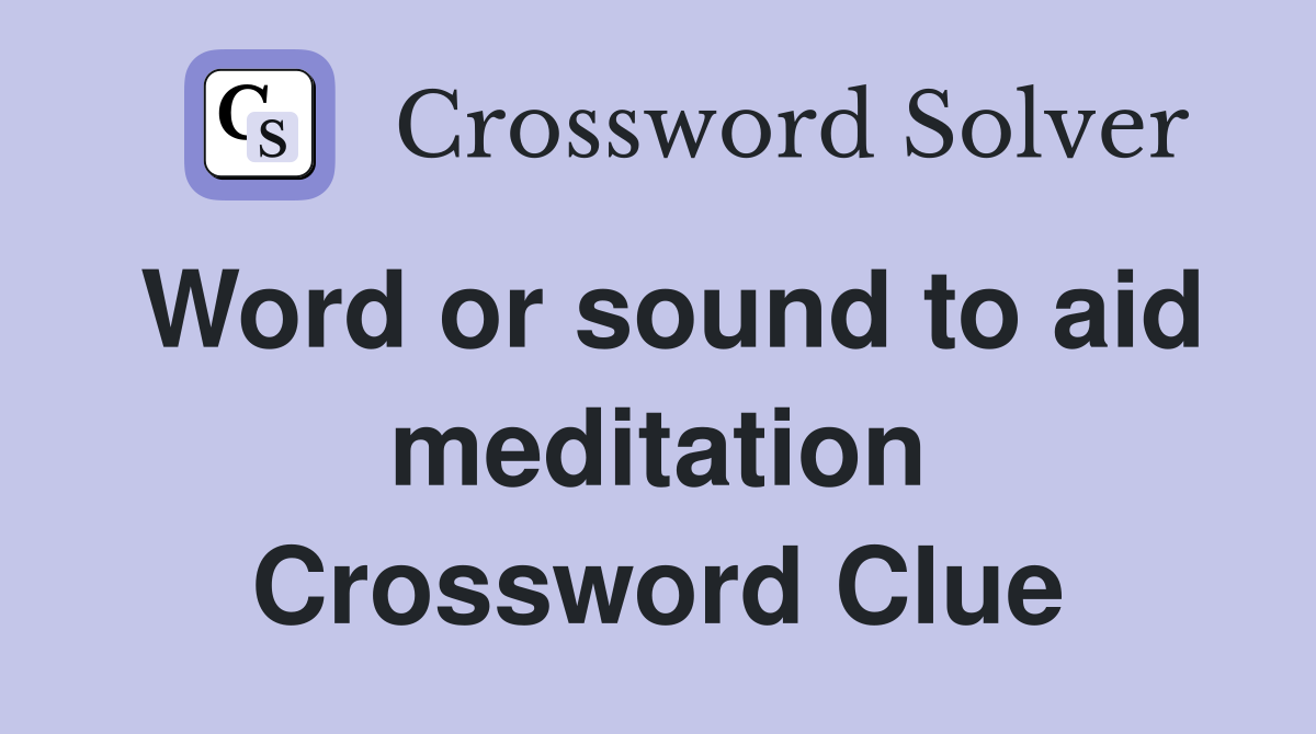 Word or sound to aid meditation Crossword Clue