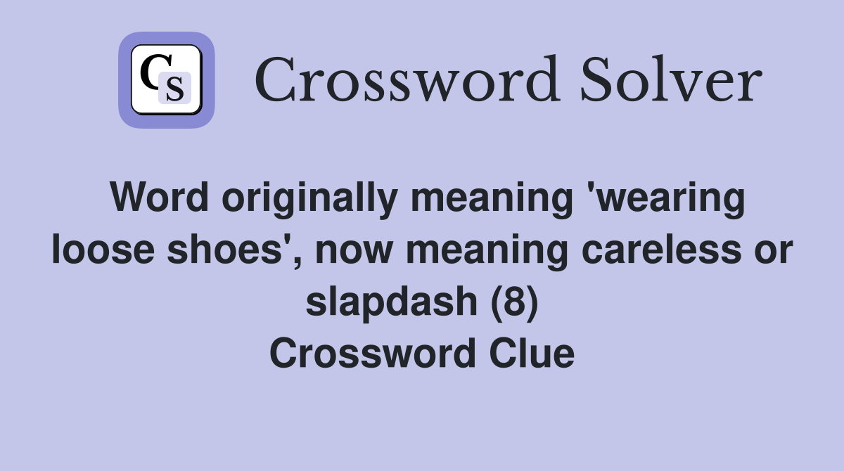 Word originally meaning 'wearing loose shoes', now meaning careless or slapdash (8) Crossword Clue