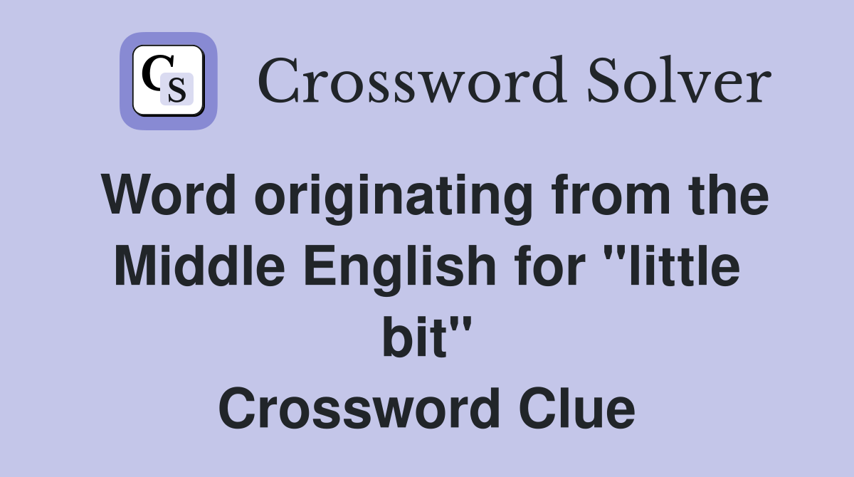 Word originating from the Middle English for "little bit" Crossword Clue