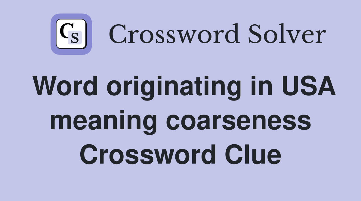 Word originating in USA meaning coarseness Crossword Clue