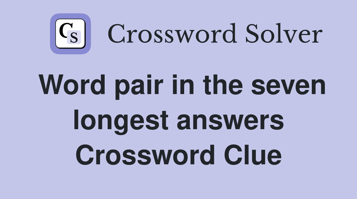Word pair in the seven longest answers Crossword Clue