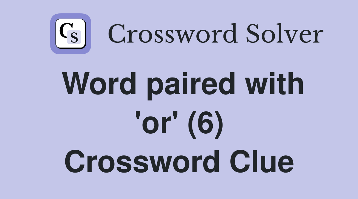 Word paired with 'or' (6) Crossword Clue