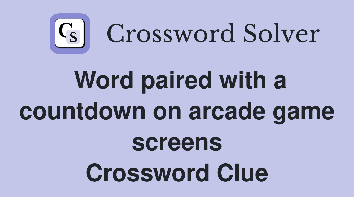 Word paired with a countdown on arcade game screens Crossword Clue