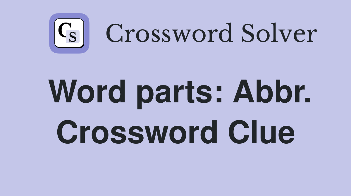 Word parts: Abbr. Crossword Clue
