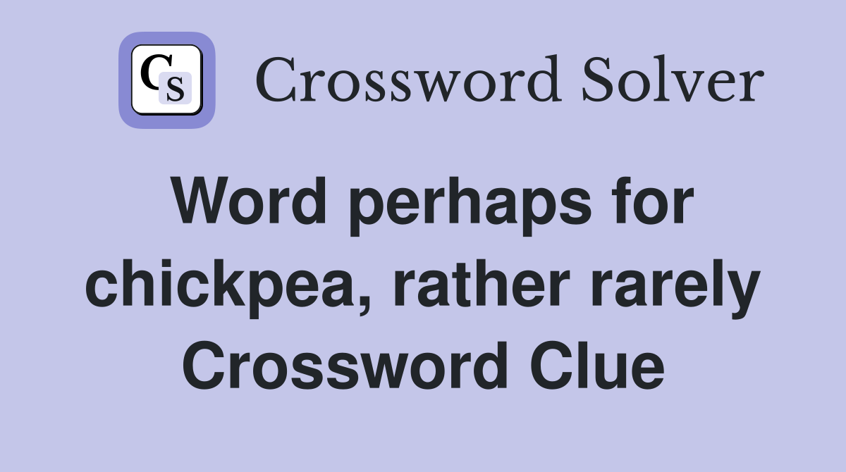 Word perhaps for chickpea, rather rarely Crossword Clue