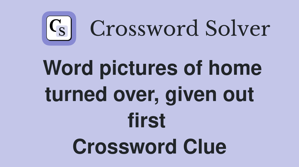 Word pictures of home turned over, given out first  Crossword Clue