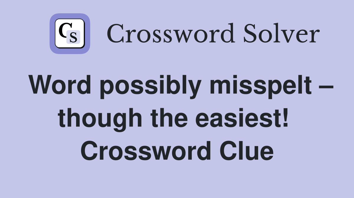 Word possibly misspelt – though the easiest!  Crossword Clue