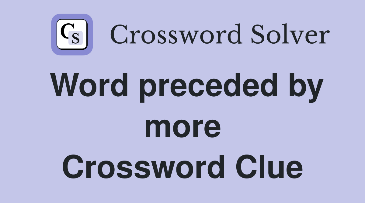 Word preceded by more Crossword Clue