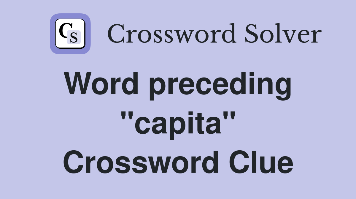 Word preceding  "capita" Crossword Clue