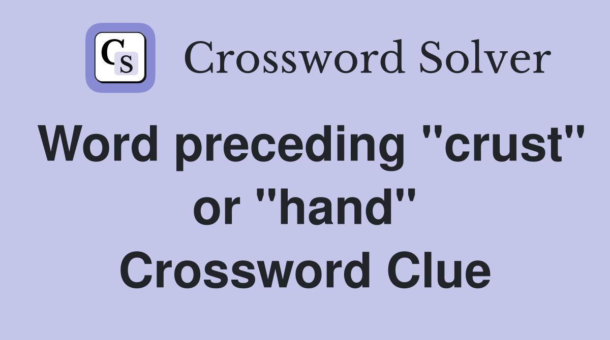 Word preceding "crust" or "hand" Crossword Clue