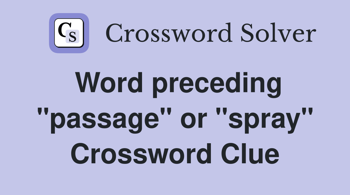 Word preceding "passage" or "spray" Crossword Clue