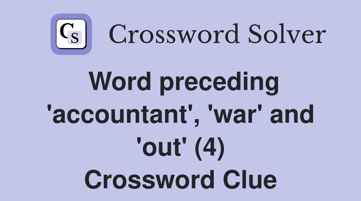 Word preceding 'accountant', 'war' and 'out' (4) Crossword Clue