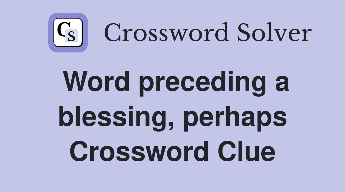 Word preceding a blessing, perhaps Crossword Clue