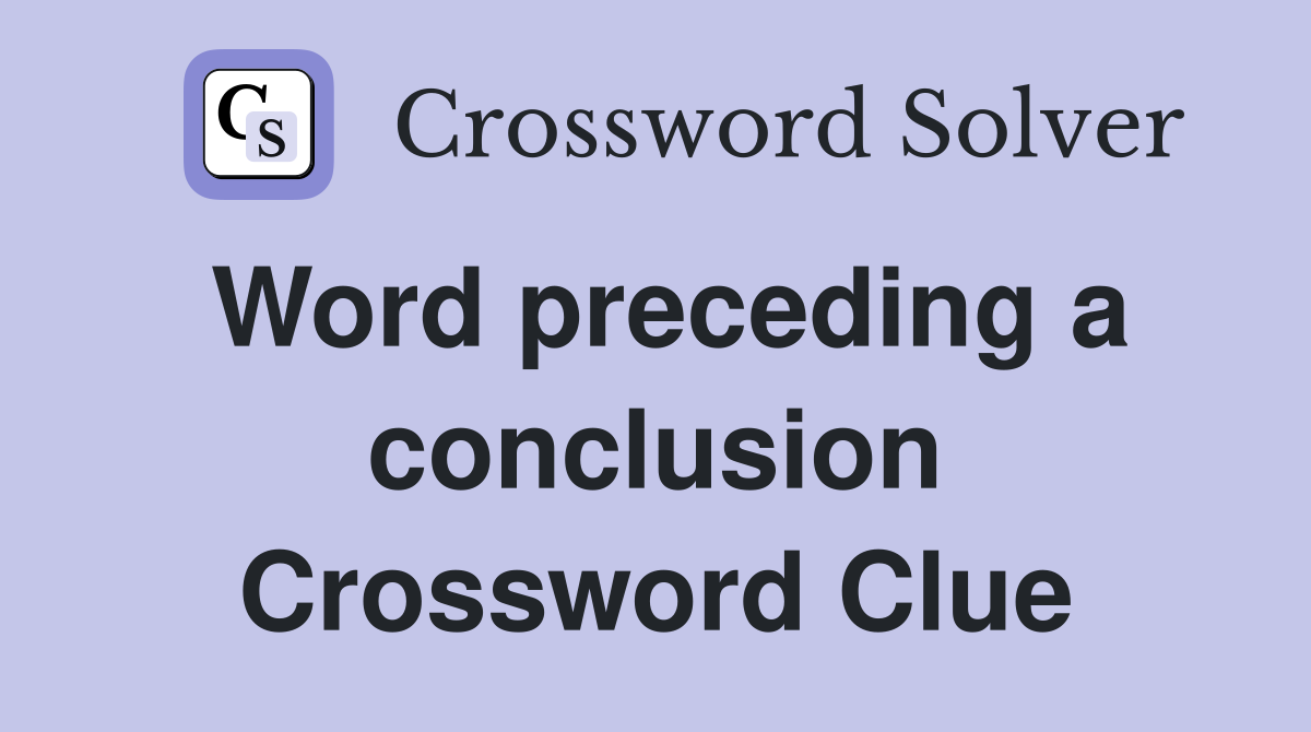Word preceding a conclusion Crossword Clue