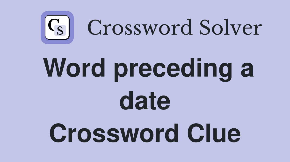 Word preceding a date Crossword Clue