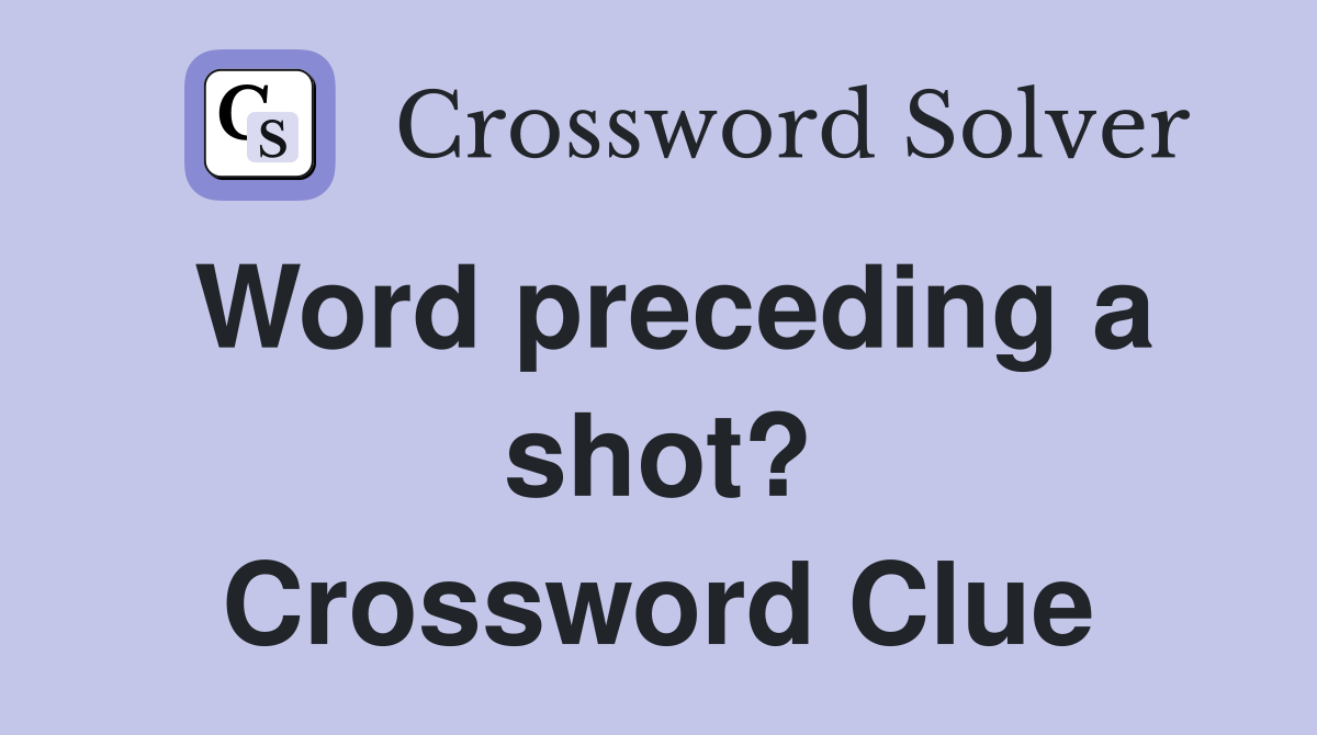 Word preceding a shot? Crossword Clue