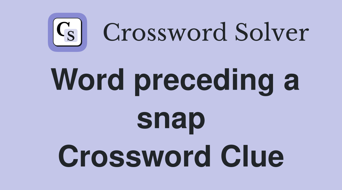 Word preceding a snap Crossword Clue