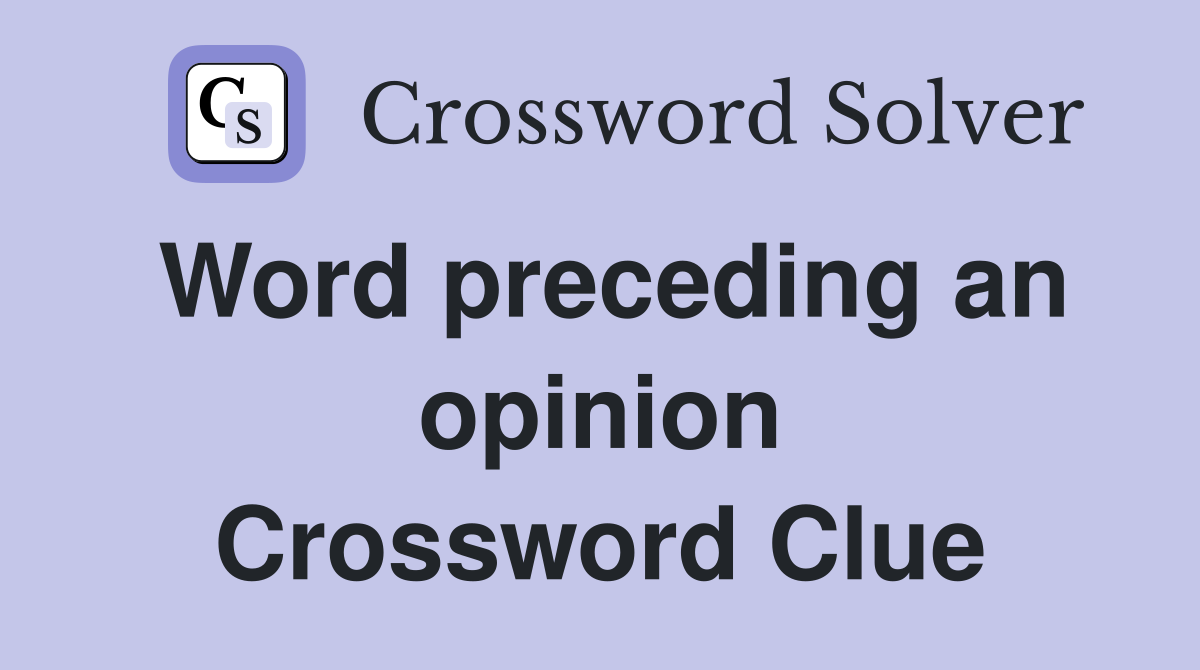 Word preceding an opinion Crossword Clue