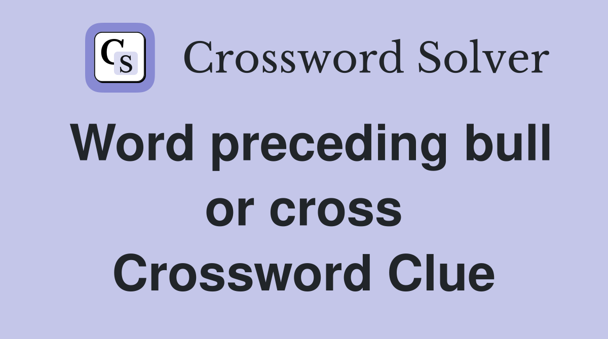 Word preceding bull or cross Crossword Clue