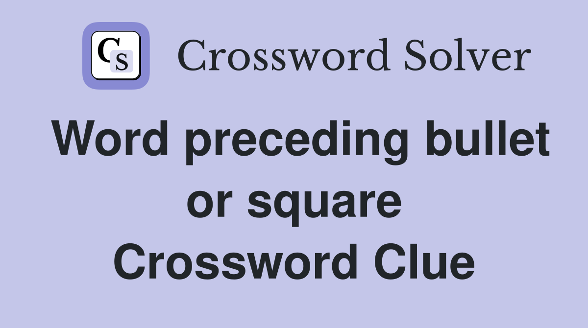 Word preceding bullet or square Crossword Clue