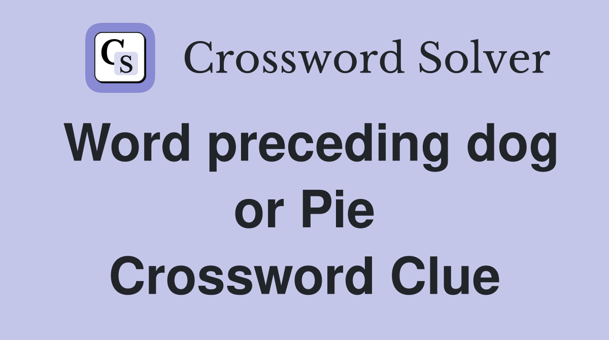 Word preceding dog or Pie Crossword Clue