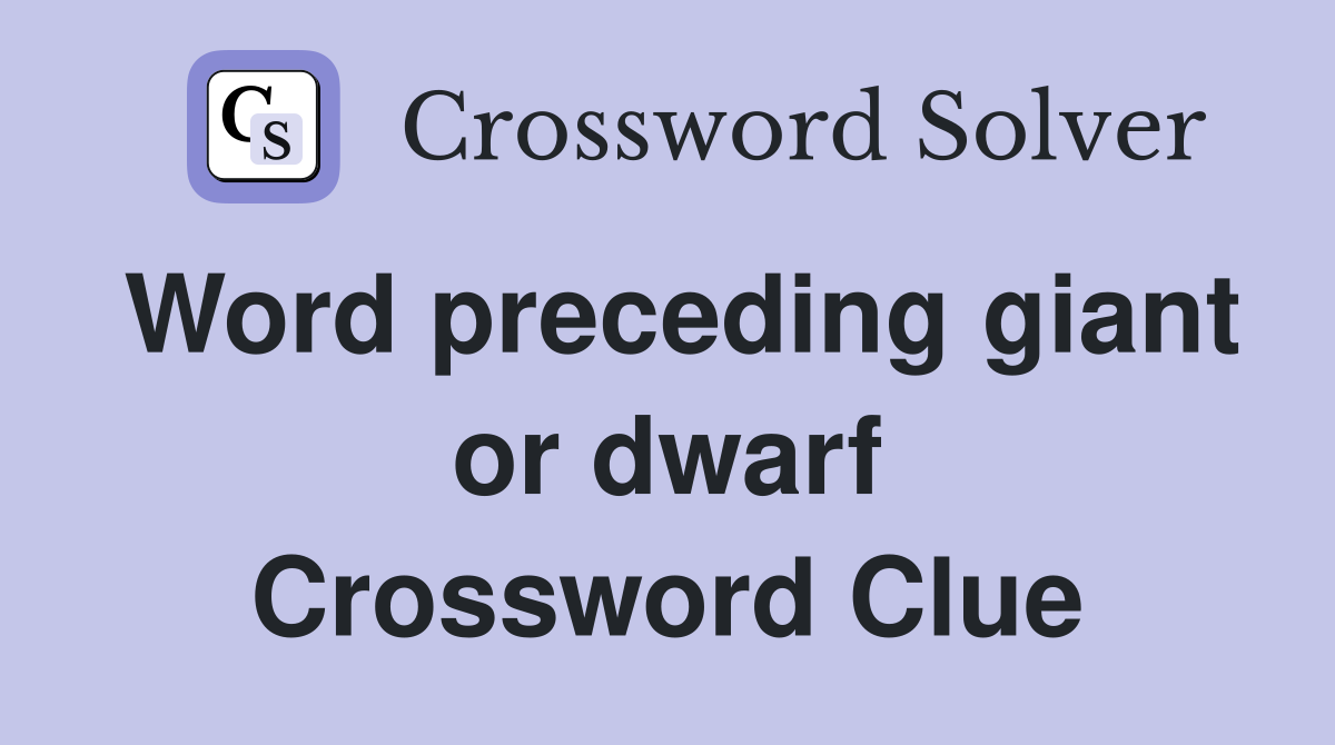 Word preceding giant or dwarf Crossword Clue