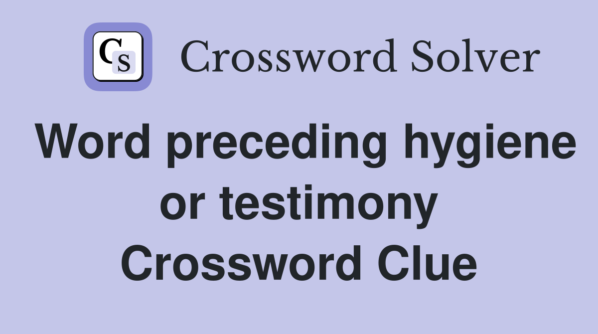 Word preceding hygiene or testimony Crossword Clue