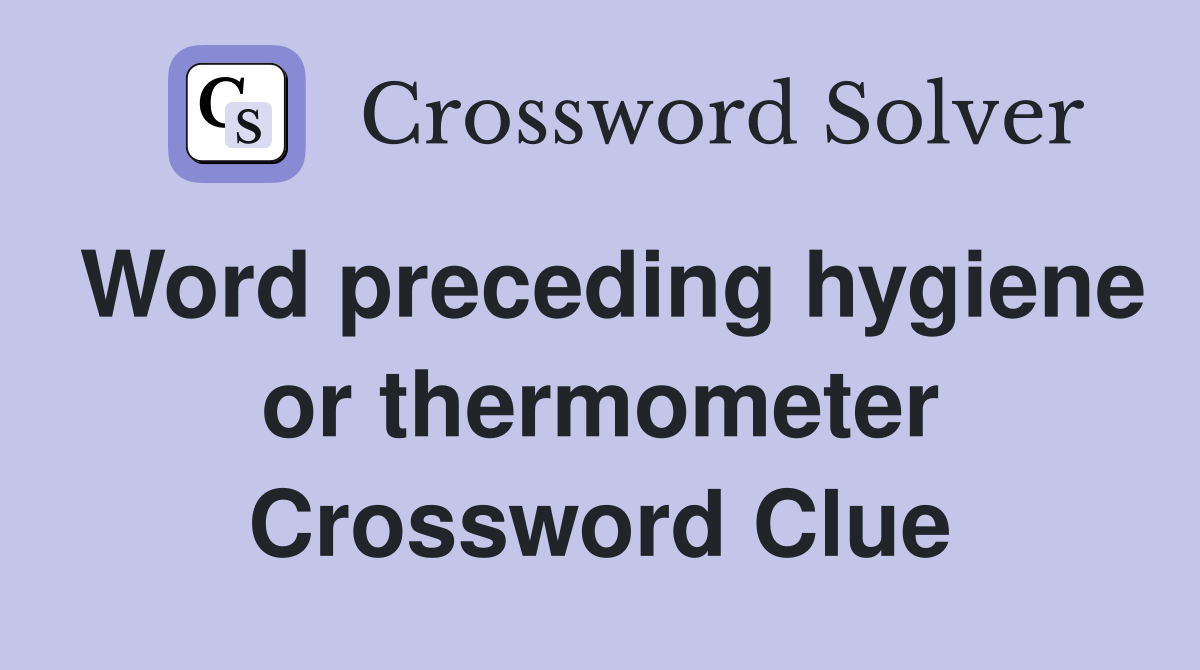 Word preceding hygiene or thermometer Crossword Clue