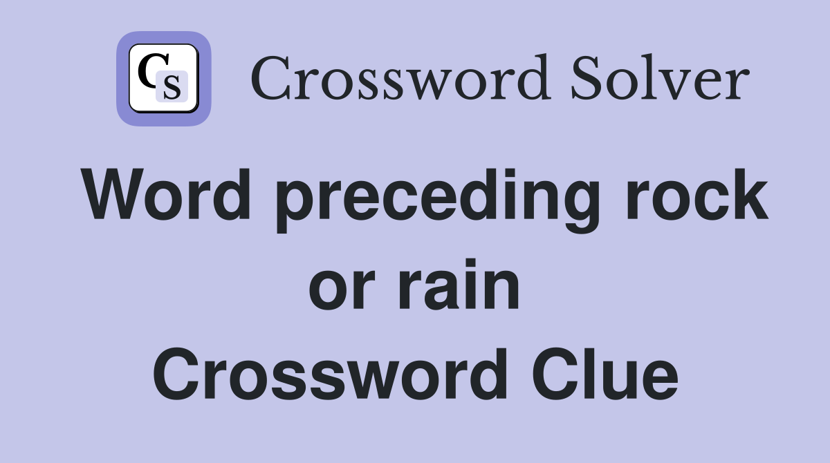 Word preceding rock or rain Crossword Clue