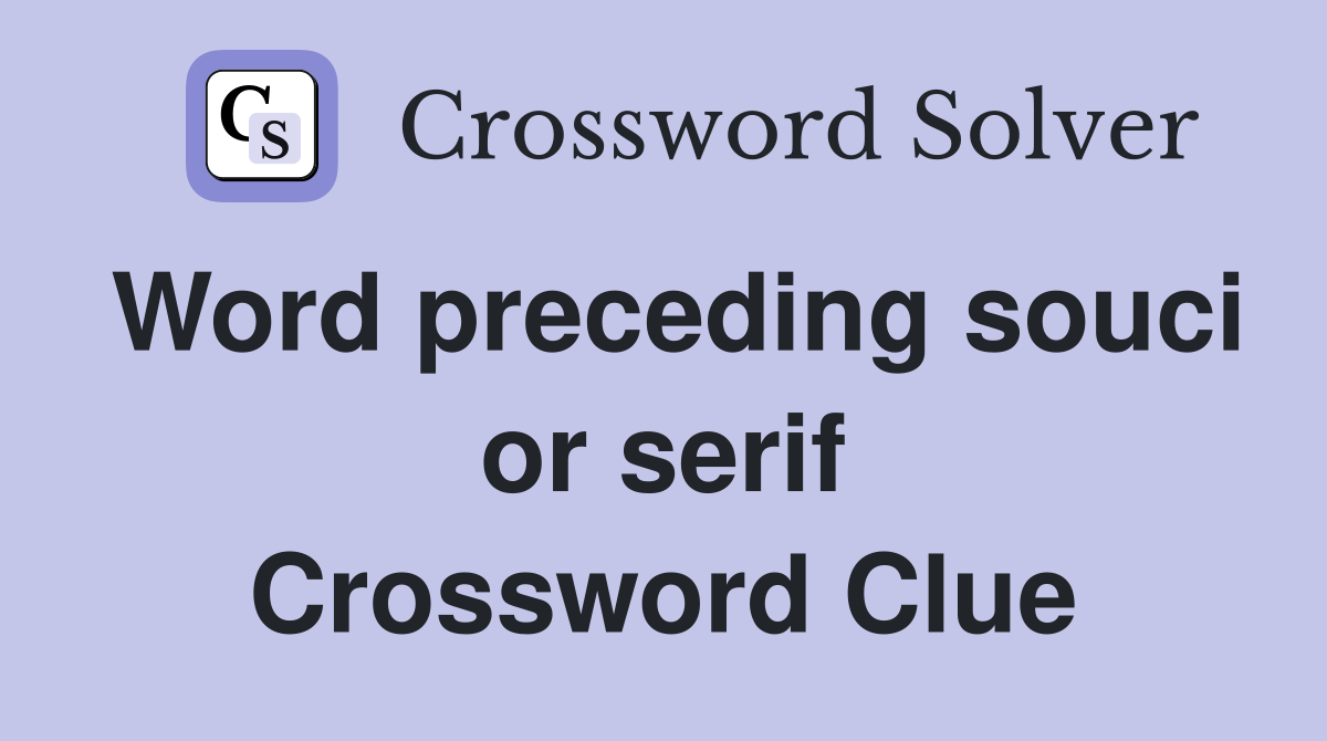 Word preceding souci or serif Crossword Clue