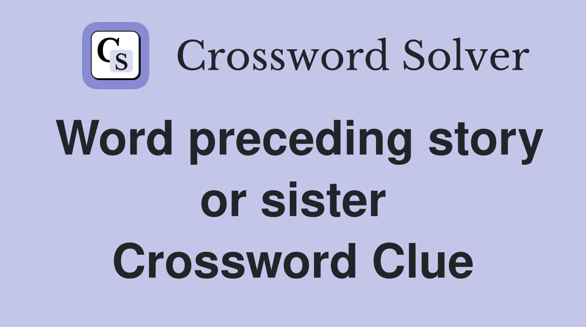 Word preceding story or sister Crossword Clue