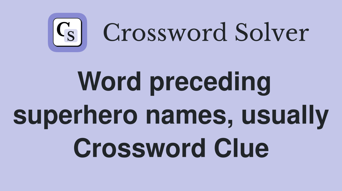 Word preceding superhero names, usually Crossword Clue