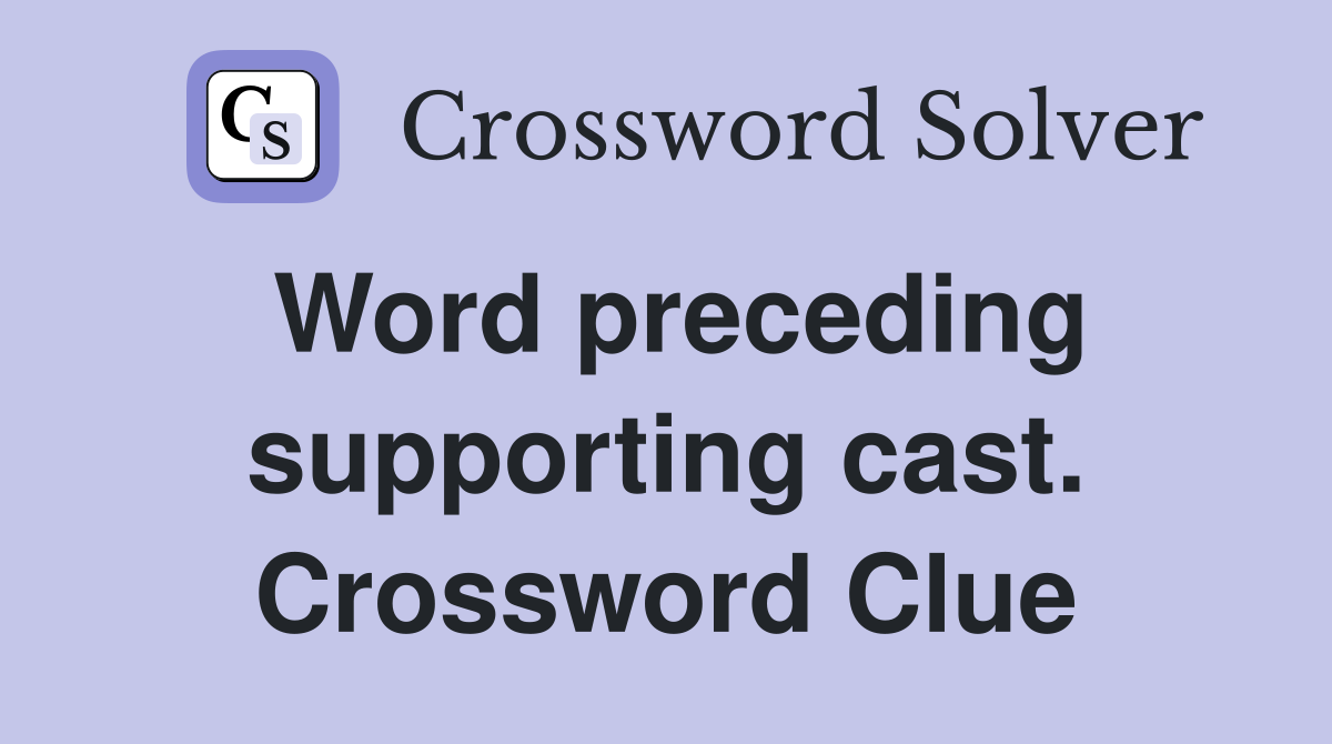 Word preceding supporting cast. Crossword Clue