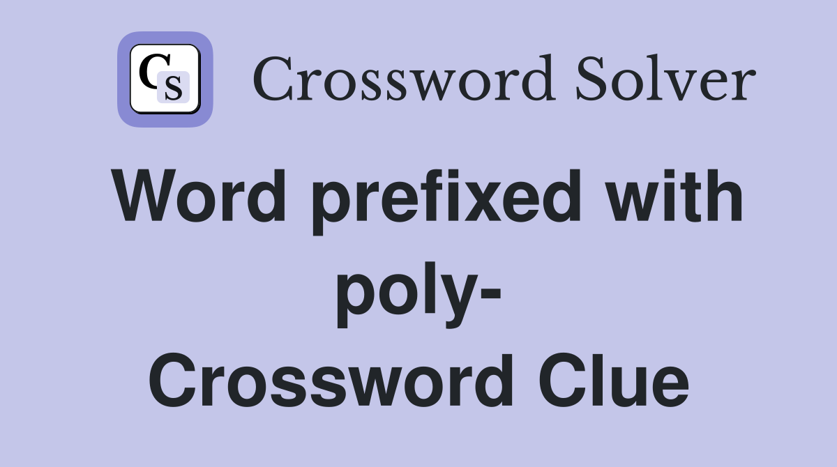 Word prefixed with poly- Crossword Clue