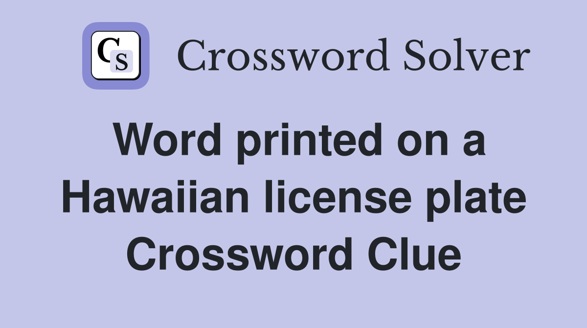 Word printed on a Hawaiian license plate Crossword Clue