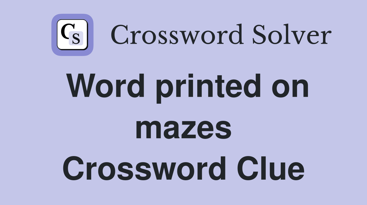 Word printed on mazes Crossword Clue