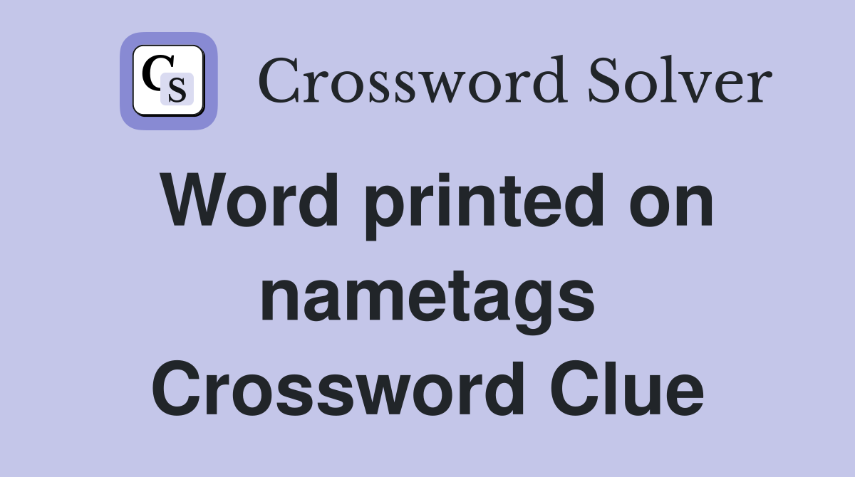 Word printed on nametags Crossword Clue